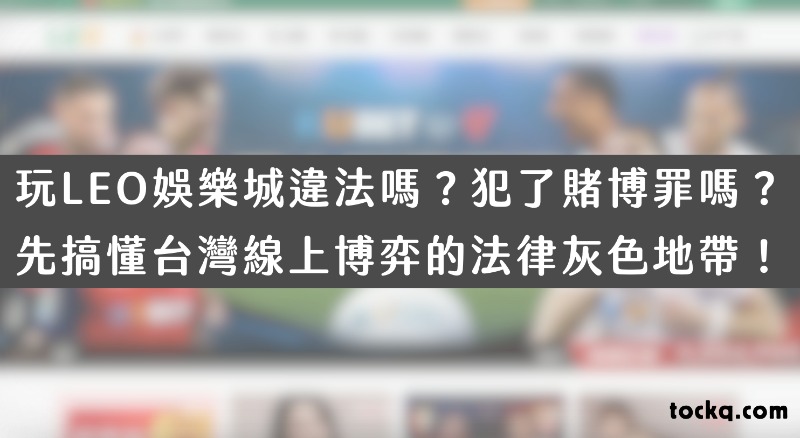 玩Leo娛樂城違法嗎？犯了賭博罪嗎？先搞懂台灣線上博弈的法律灰色地帶！